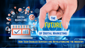 Read more about the article The Future of Digital Marketing: How Tech-Enabled Services are Revolutionizing the Industry